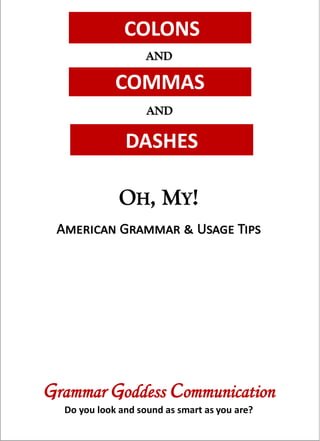 Grammar Goddess Communication
Do you look and sound as smart as you are?
COLONS
COMMAS
DASHES
 