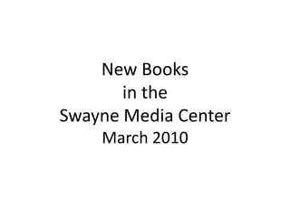 New Books in theSwayne Media CenterMarch 2010 