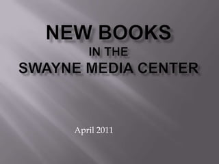 New Booksin the Swayne Media Center April 2011 