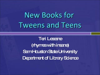 New Books for  Tweens and Teens Teri Lesesne (rhymes with insane)‏ Sam Houston State University Department of Library Science 