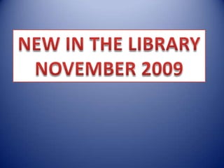 NEW IN THE LIBRARY  NOVEMBER 2009 
