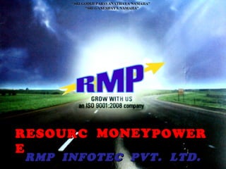 RESOURCE MONEY POWER RMP  INFOTEC  PVT.  LTD. “ SRI GODIJI PARSVANATHAYA NAMAHA”  “ SRI GANESHAYA NAMAHA” 