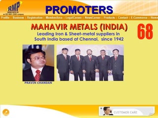 MAHAVIR METALS (INDIA) Leading Iron & Sheet-metal suppliers in  South India based at Chennai,  since 1942 PROMOTERS 68 PRAVIN CHANDAN 