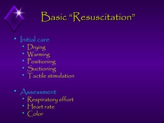 Basic “Resuscitation”


Initial care








Drying
Warming
Positioning
Suctioning
Tactile stimulation

Assessment




Respiratory effort
Heart rate
Color

 