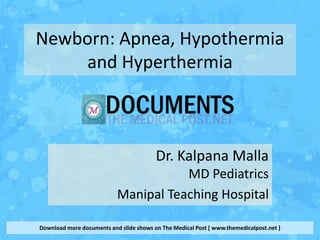 Newborn: Apnea, Hypothermia
    and Hyperthermia



                                         Dr. Kalpana Malla
                                      MD Pediatrics
                           Manipal Teaching Hospital

Download more documents and slide shows on The Medical Post [ www.themedicalpost.net ]
 