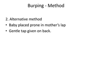 Burping - Method

2. Alternative method
• Baby placed prone in mother’s lap
• Gentle tap given on back.
 