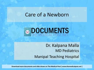 Care of a Newborn




                                         Dr. Kalpana Malla
                                      MD Pediatrics
                           Manipal Teaching Hospital

Download more documents and slide shows on The Medical Post [ www.themedicalpost.net ]
 