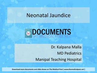 Neonatal Jaundice




                                   Dr. Kalpana Malla
                                       MD Pediatrics
                           Manipal Teaching Hospital

Download more documents and slide shows on The Medical Post [ www.themedicalpost.net ]
 