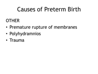 Causes of Preterm Birth
OTHER
• Premature rupture of membranes
• Polyhydramnios
• Trauma
 