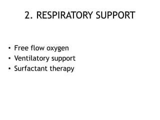 2. RESPIRATORY SUPPORT


• Free flow oxygen
• Ventilatory support
• Surfactant therapy
 