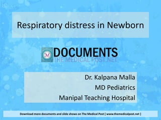 Respiratory distress in Newborn




                                   Dr. Kalpana Malla
                                       MD Pediatrics
                           Manipal Teaching Hospital

Download more documents and slide shows on The Medical Post [ www.themedicalpost.net ]
 