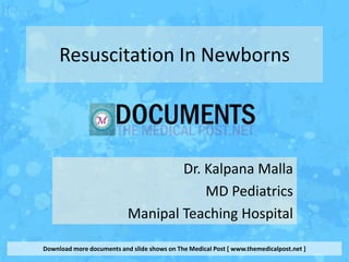 Resuscitation In Newborns




                                   Dr. Kalpana Malla
                                       MD Pediatrics
                           Manipal Teaching Hospital

Download more documents and slide shows on The Medical Post [ www.themedicalpost.net ]
 