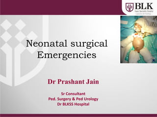 Neonatal surgical
Emergencies
Dr Prashant Jain
Sr Consultant
Ped. Surgery & Ped Urology
Dr BLKSS Hospital
 