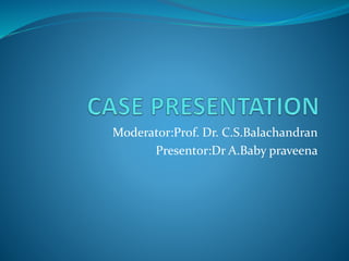 Moderator:Prof. Dr. C.S.Balachandran
Presentor:Dr A.Baby praveena
 