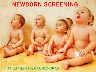 NEWBORN SCREENING © DR.RAMESH RAMACHUNDRAN 