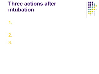 Three actions after intubation 1. Note the cm. Mark on the tube at level of the upper lip 2. Secure the tube to the infant’s face 3. Shorten tube 4 cm. from the lip margin 