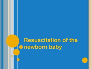 Resuscitation of the
newborn baby
 