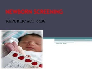 NEWBORN SCREENING
REPUBLIC ACT 9288
1996




                    rosario anne r bernabe
 