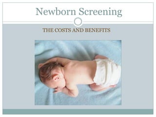 Newborn Screening THE COSTS AND BENEFITS 