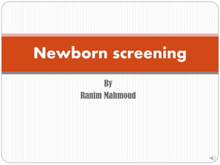 By
Ranim Mahmoud
Newborn screening
 