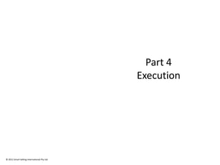 Part 4
                                             Execution




© 2011 Smart Selling International Pty Ltd
 