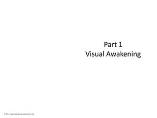 Part 1
                                             Visual Awakening




© 2011 Smart Selling International Pty Ltd
 