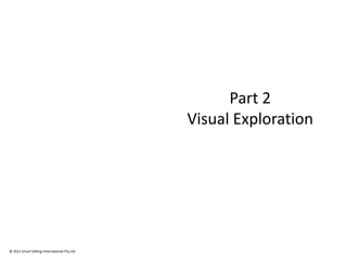 Part 2
                                             Visual Exploration




© 2011 Smart Selling International Pty Ltd
 
