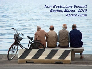 New Bostonians Summit
  Boston, March - 2010
           Alvaro Lima
 