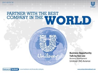 Business Opportunity
Talk by Ken Lee
Business Development
Unilever (M) Aviance
 