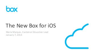 The New Box for iOS
Maria Marquis, Customer Education Lead
January 7, 2014

 