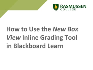 How to Use the New Box
View Inline Grading Tool
in Blackboard Learn
 