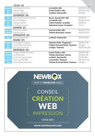 21
	Jeudi 19			
	humour	 Les Chevaliers du Fiel	 Le Scénith- Albi	 20h30/35-52€
	live	 Faada Freddy	 Grand Théâtre- Albi	 20h30/16-32€
	live	 Slimane (chanson)	 Le Bikini- Ramonville	 20h/28€
	 Vendredi 20			
	live	 The Curistes (cover The Cure)	 Bar Le Jour de Fête- Albi	 21h30/5€
	humour	 Michael Gregorio	 Le Scénith- Albi	 20h30/34-54€
	live	 Strange Enquête	 L’Ibère Familier- Graulhet	 20h30/5€
	live	 Trio Moebius (jazz)	 Salle René Cassin- St-Sulpice	 21h/nc
	 Samedi 21			
	opé/ciné	 Roméo et Juliette	 Ciné de la SNA- Albi	 18h55/15-25€
	théâtre	 Fabrice Luchini	 Théâtre Municipal- Castres	 20h30/38-41€
	 Dimanche 22			
	live	 Sum 41 (punk rock)	 Le Bikini- Ramonville	 20h/complet
	Mardi 24			
	théâtre	 Le Voyage en Uruguay	 Salle des Fêtes- Puygouzon	 19h30/7-10€
	live	 Jenny Dahan (chanson)...	 Théâtre du Grand Rond- Toulouse	 19h/grat
	live	 Les Coups de Pouce	 Le Bijou- Toulouse	 16h30/10.8-12.8€
	Mercredi 25			
	théâtre	 Songes et Métamorphoses	 Grand Théâtre- Albi	 19h30/9-26€
	théâtre	 Les Misérables	 Théâtre Municipal- Castres	 20h30/6-20€
	live	 La Femme (pop psyché)	 Le Bikini- Ramonville	 20h/25-28€
	humour	 C’est Trop Pour Moi	 La Comédie- Toulouse	 20h30/14-18€
	live	 Jenny Dahan (chanson)...	 Théâtre du Grand Rond- Toulouse	 19h/grat
 