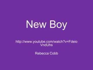 New Boy ,[object Object],http://www.youtube.com/watch?v=FdeioVndUhs,[object Object],Rebecca Cobb,[object Object]