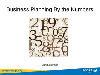 Business Planning By the Numbers
         Business Plans
          By the Numbers




             Mark Lieberman
 