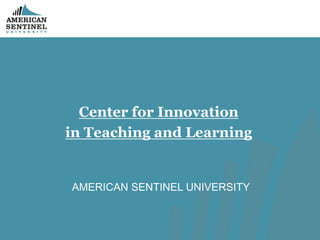 Center for Innovation
in Teaching and Learning
AMERICAN SENTINEL UNIVERSITY
 