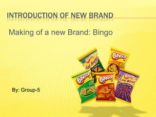 Introduction of new brand Making of a new Brand: Bingo By: Group-5 
