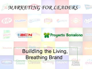 MARKETING FOR LEADERS
Building the Living,
Breathing Brand
 