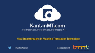 No Hardware. No Software. No Hassle MT.
New Breakthroughs in Machine Translation Technology
in association with#KantanWebinar
 