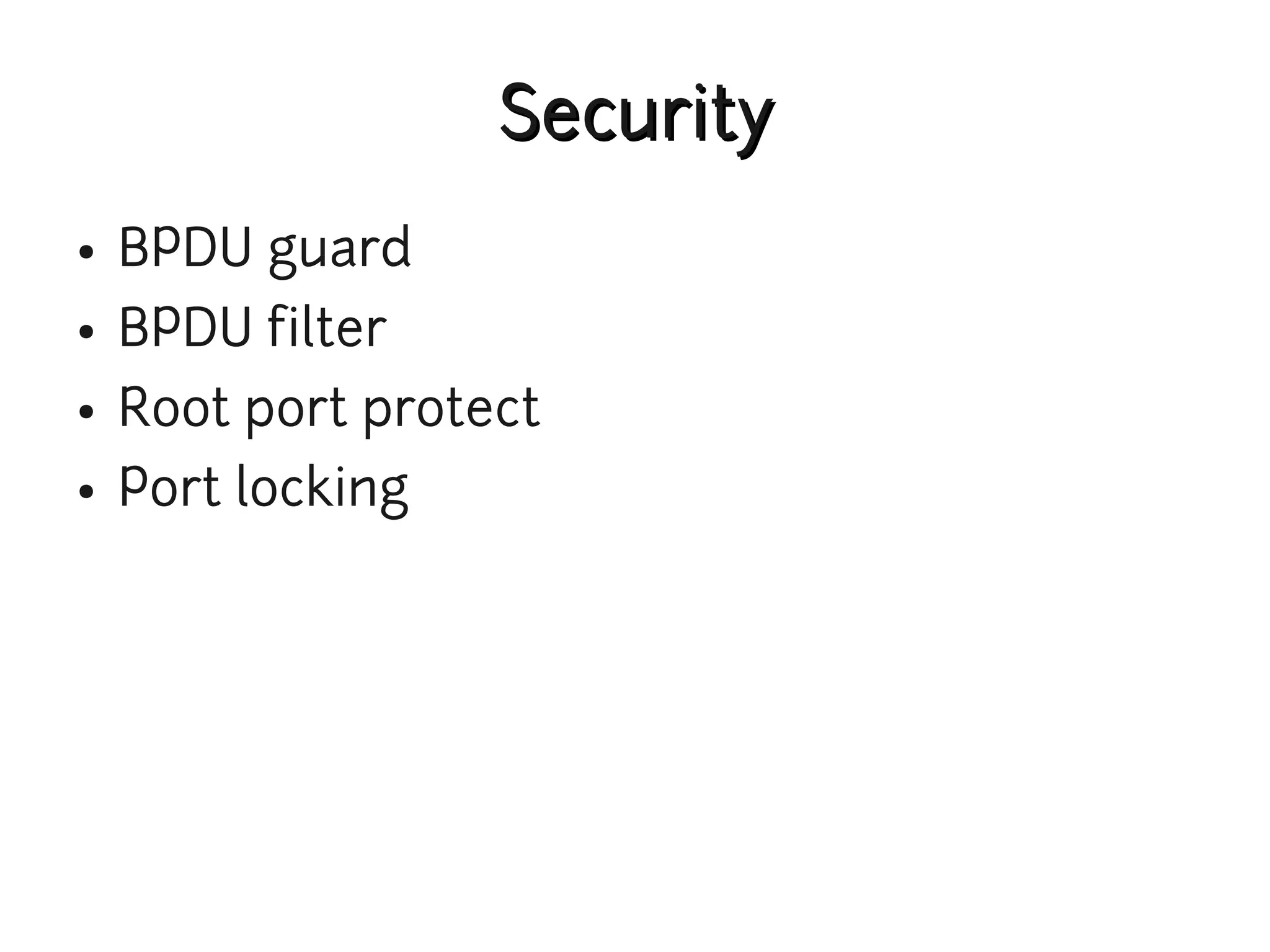 Security
●   BPDU guard
●   BPDU filter
●   Root port protect
●   Port locking
 