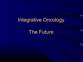Integrative Oncology
The Future

 