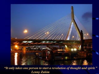 “It only takes one person to start a revolution of thought and spirit.”
Lenny Zakim

 