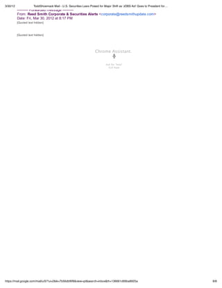 3/30/12               ToddShoemack Mail - U.S. Securities Laws Poised for Major Shift as 'JOBS Act' Goes to President for…
          ---------- Forwarded message ----------
          From: Reed Smith Corporate & Securities Alerts <corporate@reedsmithupdate.com>
          Date: Fri, Mar 30, 2012 at 8:17 PM
          [Quoted text hidden]



          [Quoted text hidden]




                                                                   Chrome Assistant.


                                                                           Ask for "help"
                                                                             Full Page




https://mail.google.com/mail/u/0/?ui=2&ik=7b56dbf6f8&view=pt&search=inbox&th=136661d99ba8925a                                8/8
 