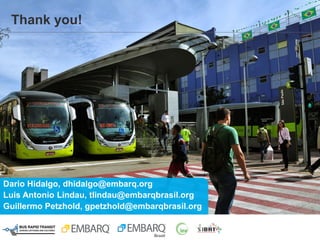 Dario Hidalgo, dhidalgo@embarq.org
Luis Antonio Lindau, tlindau@embarqbrasil.org
Guillermo Petzhold, gpetzhold@embarqbrasil.org
Thank you!
 