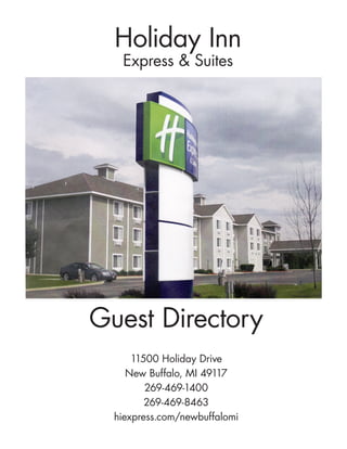 Holiday Inn
   Express & Suites




Guest Directory
      11500 Holiday Drive
     New Buffalo, MI 49117
         269-469-1400
         269-469-8463
  hiexpress.com/newbuffalomi
 