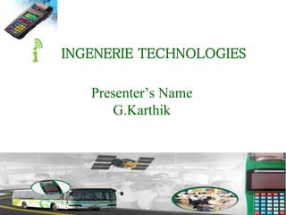 INGENERIE TECHNOLOGIES
Presenter’s Name
G.Karthik
 