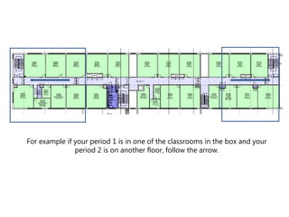 For example if your period 1 is in one of the classrooms in the box and your 
period 2 is on another floor, follow the arrow. 
 