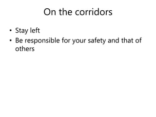 On the corridors 
• Stay left 
• Be responsible for your safety and that of 
others 
 