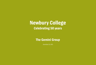 Newbury College
 Celebrating 50 years


  The Gemini Group
       December 22, 2011
 