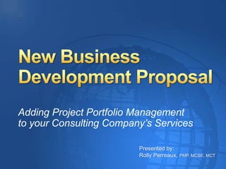 Adding Project Portfolio Management 
to your Consulting Company’s Services 
Presented by: 
Rolly Perreaux, PMP, MCSE, MCT 
 