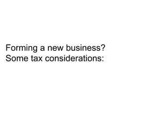 Forming a new business?   Some tax considerations: 